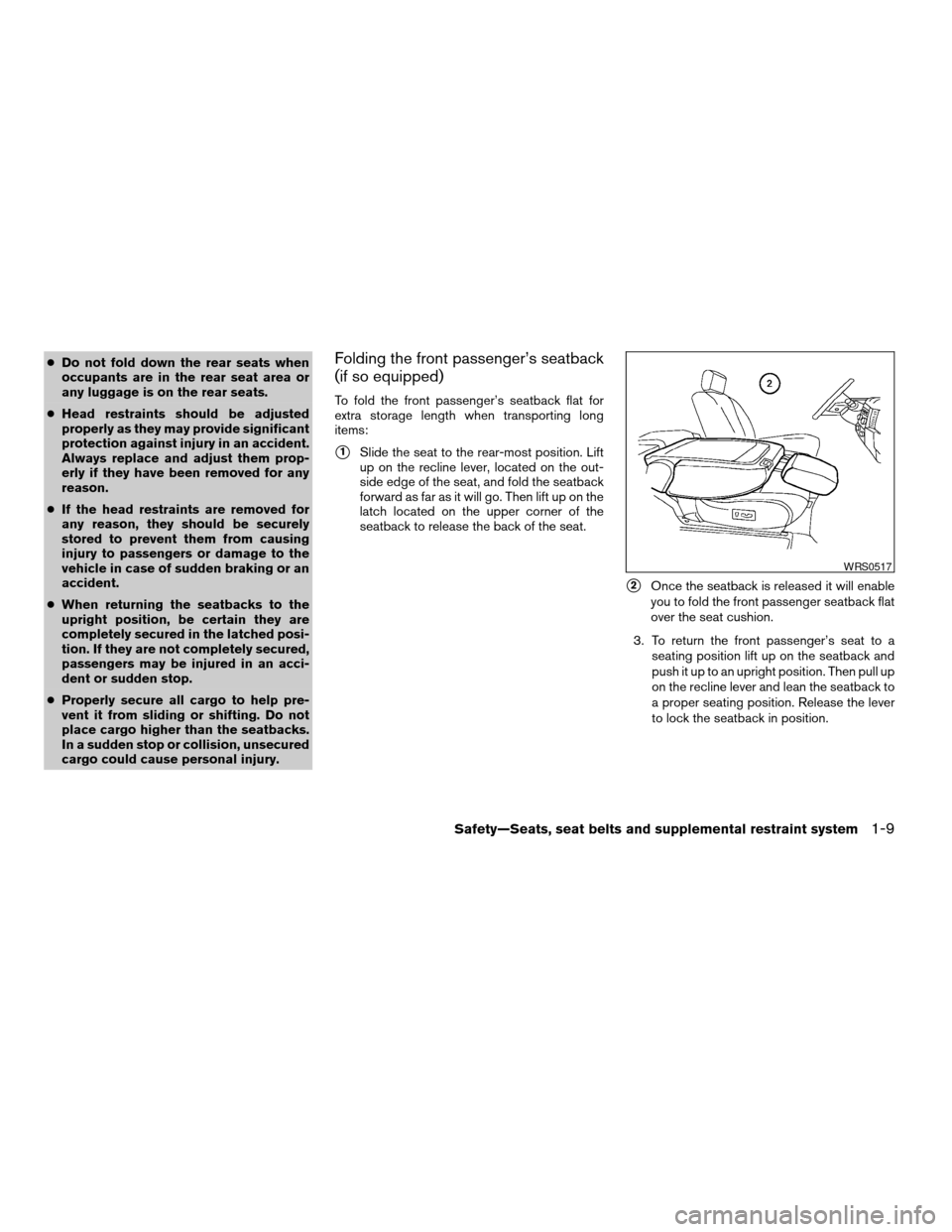 NISSAN PATHFINDER 2005 R51 / 3.G Owners Manual cDo not fold down the rear seats when
occupants are in the rear seat area or
any luggage is on the rear seats.
cHead restraints should be adjusted
properly as they may provide significant
protection a