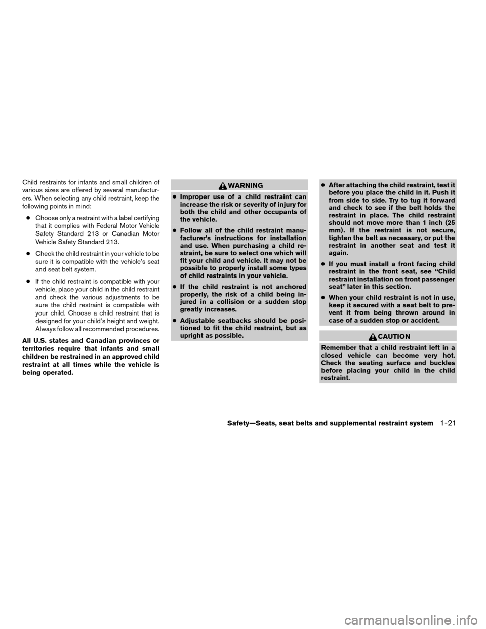 NISSAN PATHFINDER 2005 R51 / 3.G User Guide Child restraints for infants and small children of
various sizes are offered by several manufactur-
ers. When selecting any child restraint, keep the
following points in mind:
cChoose only a restraint