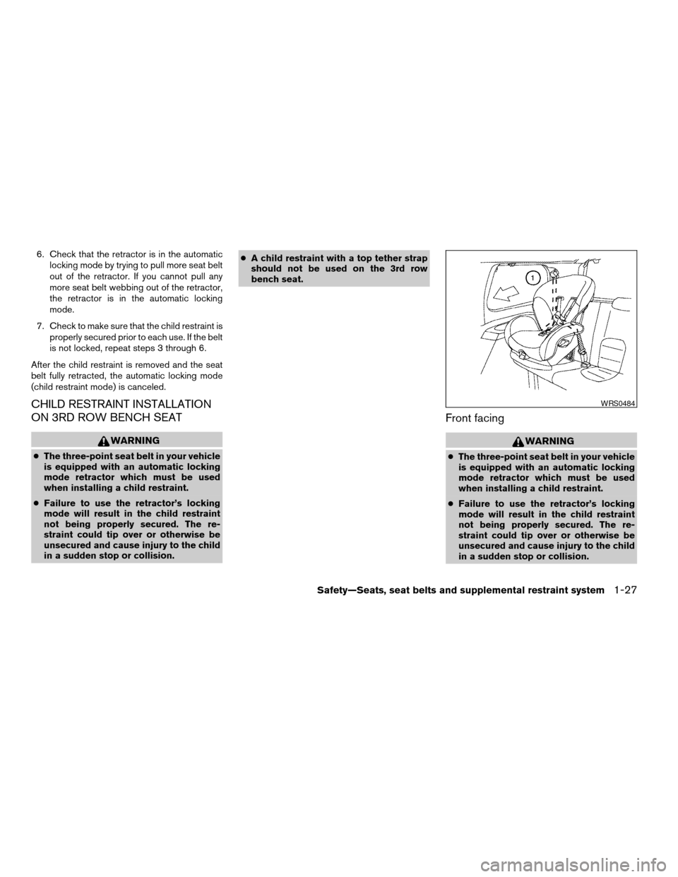 NISSAN PATHFINDER 2005 R51 / 3.G User Guide 6. Check that the retractor is in the automatic
locking mode by trying to pull more seat belt
out of the retractor. If you cannot pull any
more seat belt webbing out of the retractor,
the retractor is