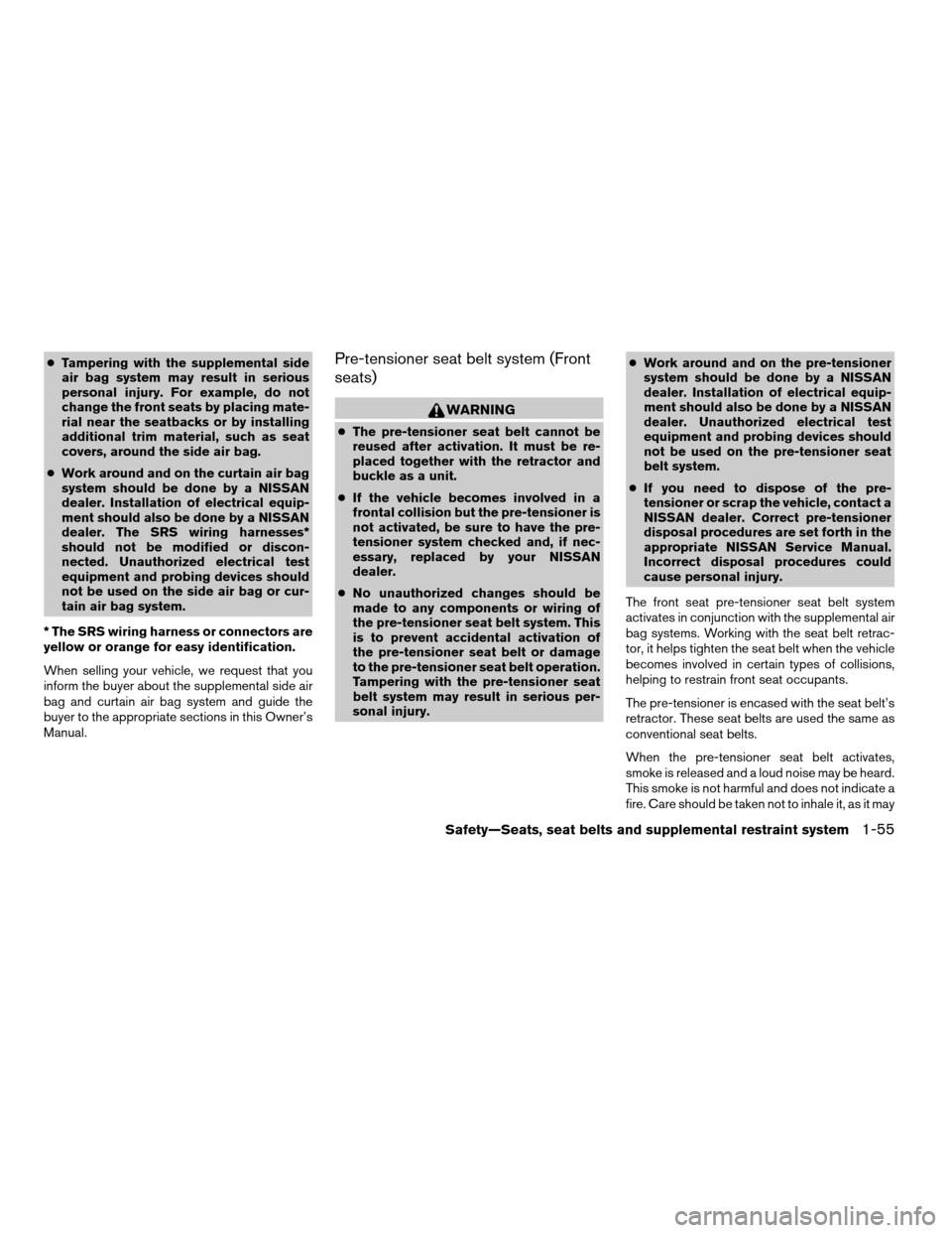 NISSAN PATHFINDER 2005 R51 / 3.G Manual PDF cTampering with the supplemental side
air bag system may result in serious
personal injury. For example, do not
change the front seats by placing mate-
rial near the seatbacks or by installing
additio