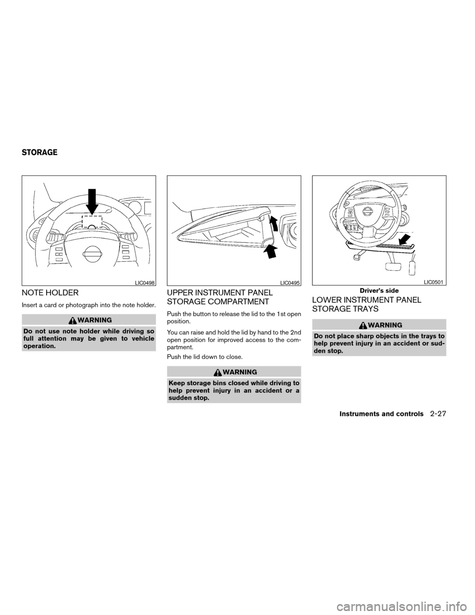 NISSAN QUEST 2005 V42 / 3.G User Guide NOTE HOLDER
Insert a card or photograph into the note holder.
WARNING
Do not use note holder while driving so
full attention may be given to vehicle
operation.
UPPER INSTRUMENT PANEL
STORAGE COMPARTME