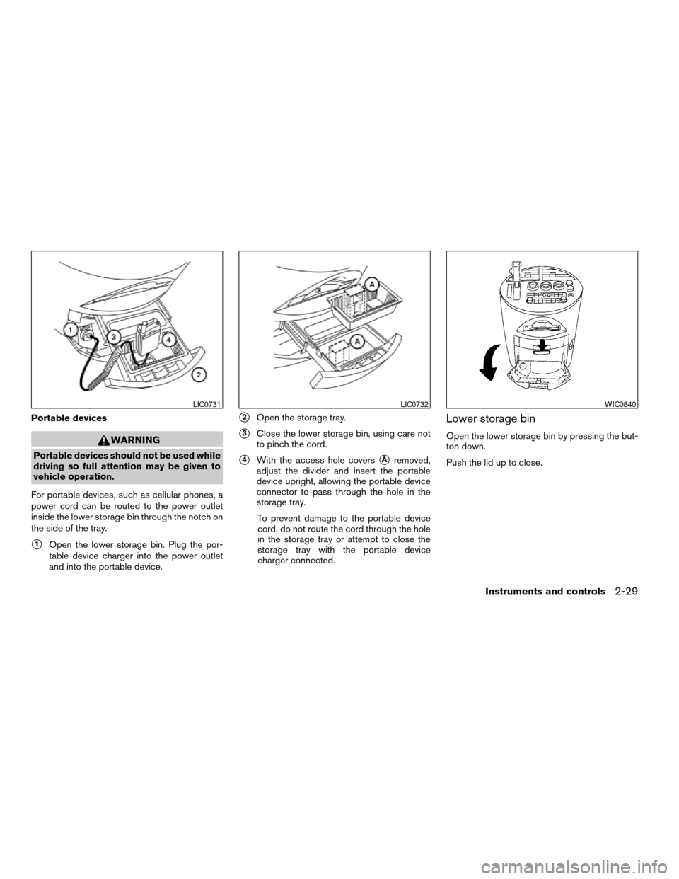 NISSAN QUEST 2005 V42 / 3.G Owners Manual Portable devices
WARNING
Portable devices should not be used while
driving so full attention may be given to
vehicle operation.
For portable devices, such as cellular phones, a
power cord can be route NISSAN QUEST 2005 V42 / 3.G Owners Manual Portable devices
WARNING
Portable devices should not be used while
driving so full attention may be given to
vehicle operation.
For portable devices, such as cellular phones, a
power cord can be route