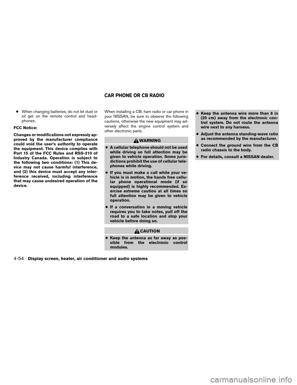 NISSAN QUEST 2005 V42 / 3.G Service Manual cWhen changing batteries, do not let dust or
oil get on the remote control and head-
phones.
FCC Notice:
Changes or modifications not expressly ap-
proved by the manufacturer compliance
could void the