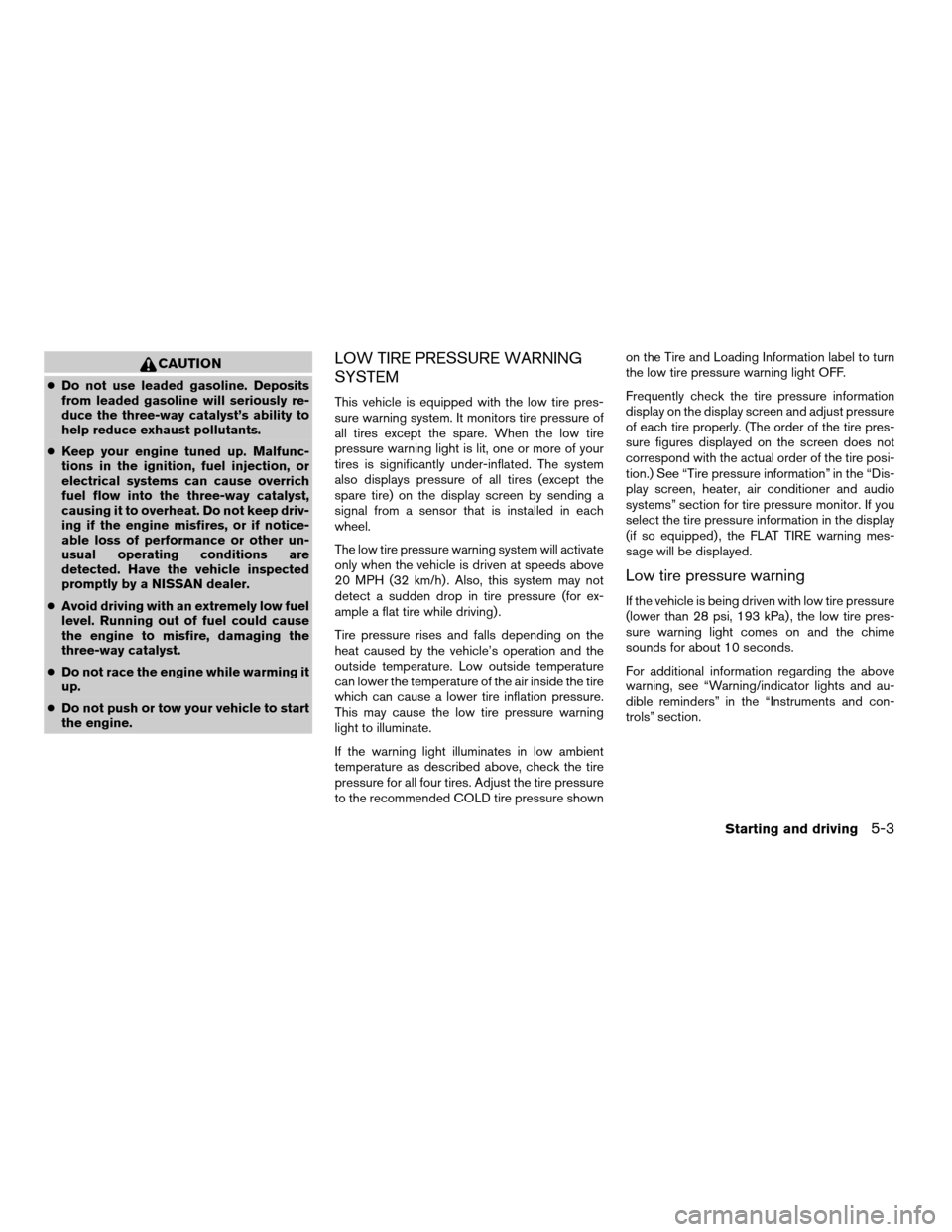 NISSAN QUEST 2005 V42 / 3.G User Guide CAUTION
cDo not use leaded gasoline. Deposits
from leaded gasoline will seriously re-
duce the three-way catalyst’s ability to
help reduce exhaust pollutants.
cKeep your engine tuned up. Malfunc-
ti NISSAN QUEST 2005 V42 / 3.G User Guide CAUTION
cDo not use leaded gasoline. Deposits
from leaded gasoline will seriously re-
duce the three-way catalyst’s ability to
help reduce exhaust pollutants.
cKeep your engine tuned up. Malfunc-
ti