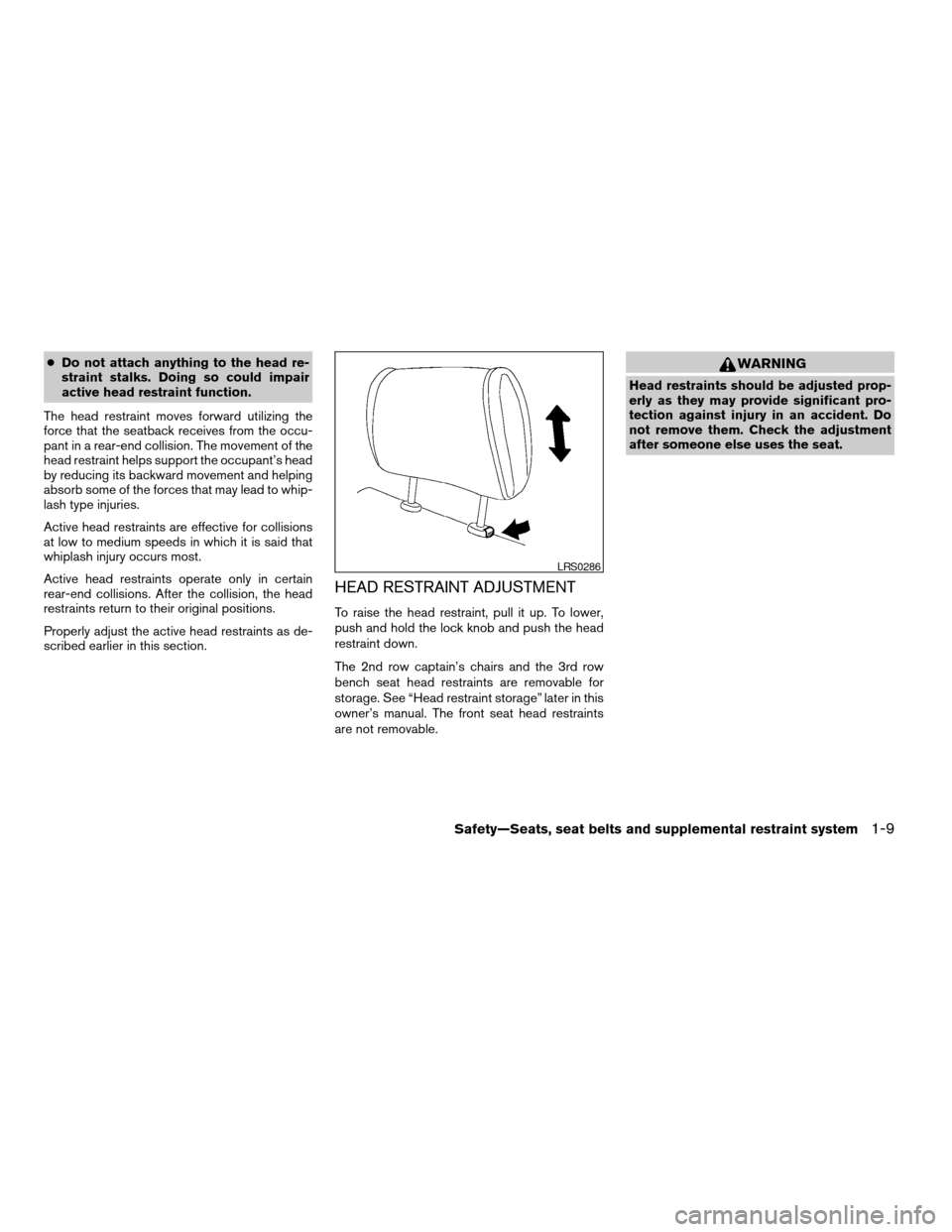 NISSAN QUEST 2005 V42 / 3.G User Guide cDo not attach anything to the head re-
straint stalks. Doing so could impair
active head restraint function.
The head restraint moves forward utilizing the
force that the seatback receives from the o