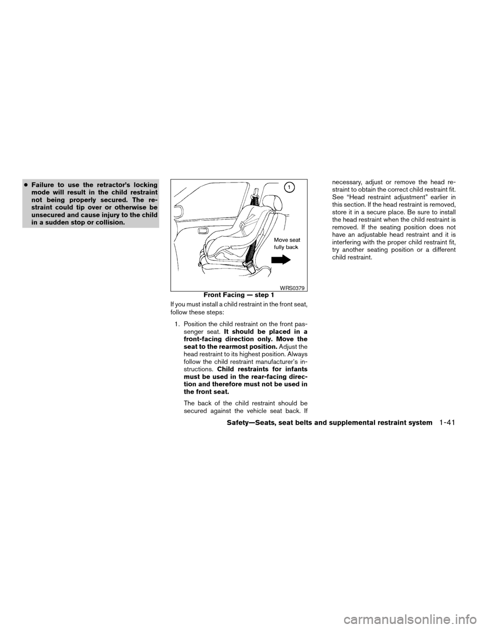 NISSAN QUEST 2005 V42 / 3.G Owners Manual cFailure to use the retractor’s locking
mode will result in the child restraint
not being properly secured. The re-
straint could tip over or otherwise be
unsecured and cause injury to the child
in 