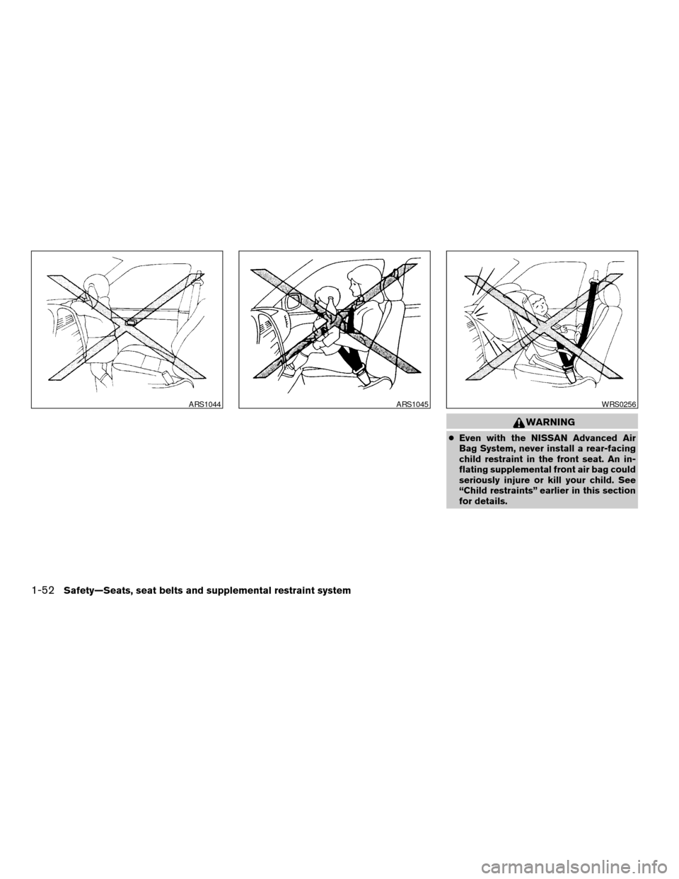 NISSAN QUEST 2005 V42 / 3.G Repair Manual WARNING
cEven with the NISSAN Advanced Air
Bag System, never install a rear-facing
child restraint in the front seat. An in-
flating supplemental front air bag could
seriously injure or kill your chil