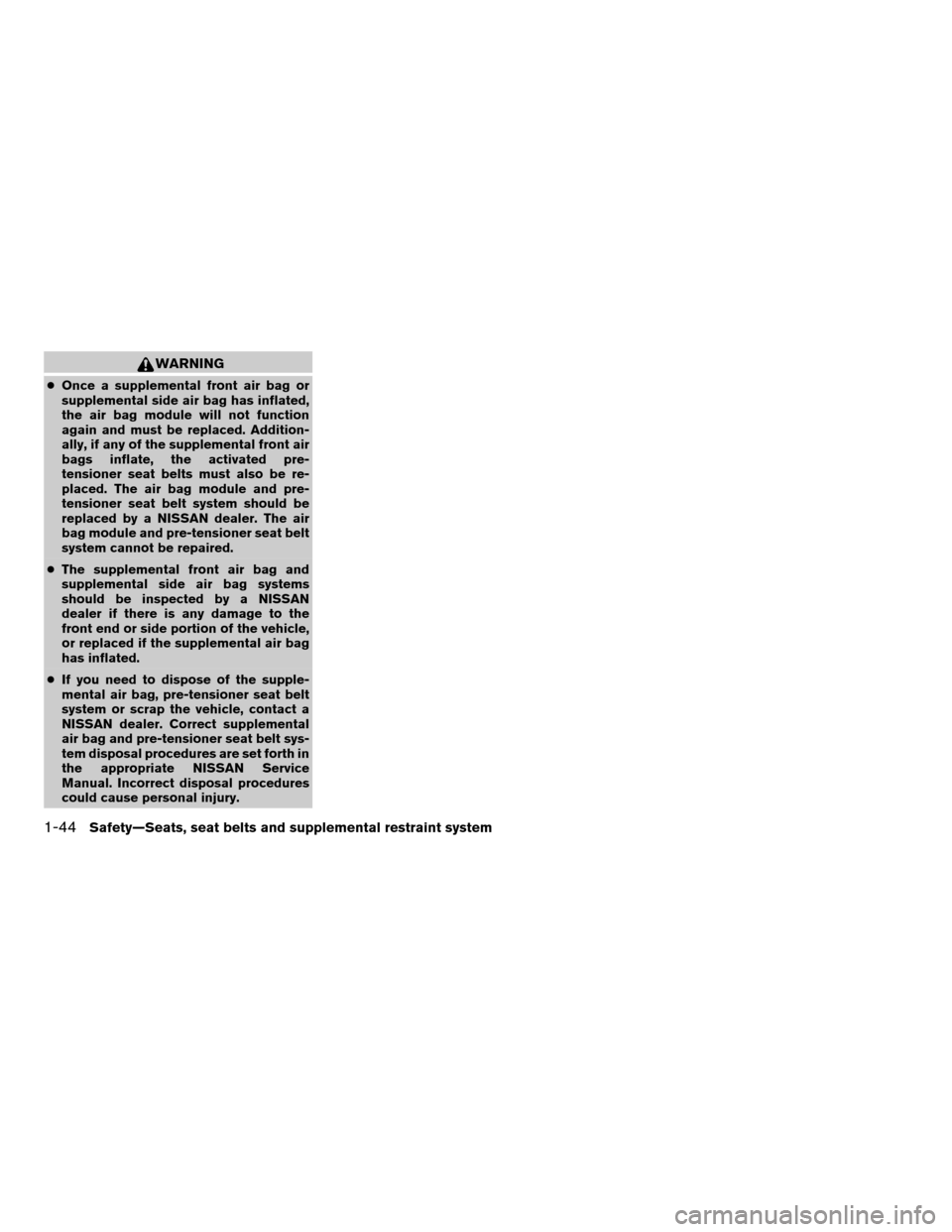 NISSAN SENTRA 2005 B15 / 5.G Workshop Manual WARNING
cOnce a supplemental front air bag or
supplemental side air bag has inflated,
the air bag module will not function
again and must be replaced. Addition-
ally, if any of the supplemental front 
