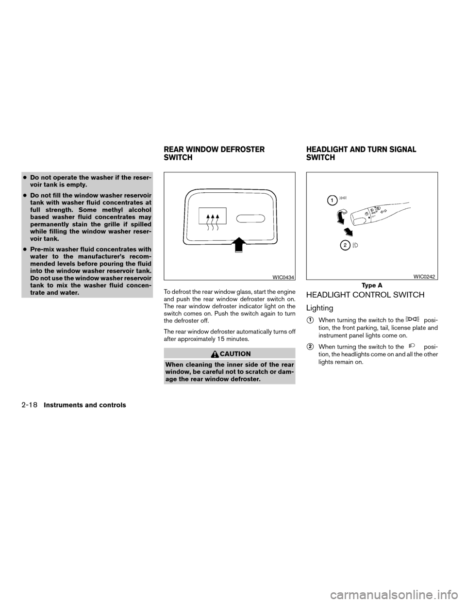 NISSAN SENTRA 2005 B15 / 5.G Manual PDF cDo not operate the washer if the reser-
voir tank is empty.
cDo not fill the window washer reservoir
tank with washer fluid concentrates at
full strength. Some methyl alcohol
based washer fluid conce NISSAN SENTRA 2005 B15 / 5.G Manual PDF cDo not operate the washer if the reser-
voir tank is empty.
cDo not fill the window washer reservoir
tank with washer fluid concentrates at
full strength. Some methyl alcohol
based washer fluid conce
