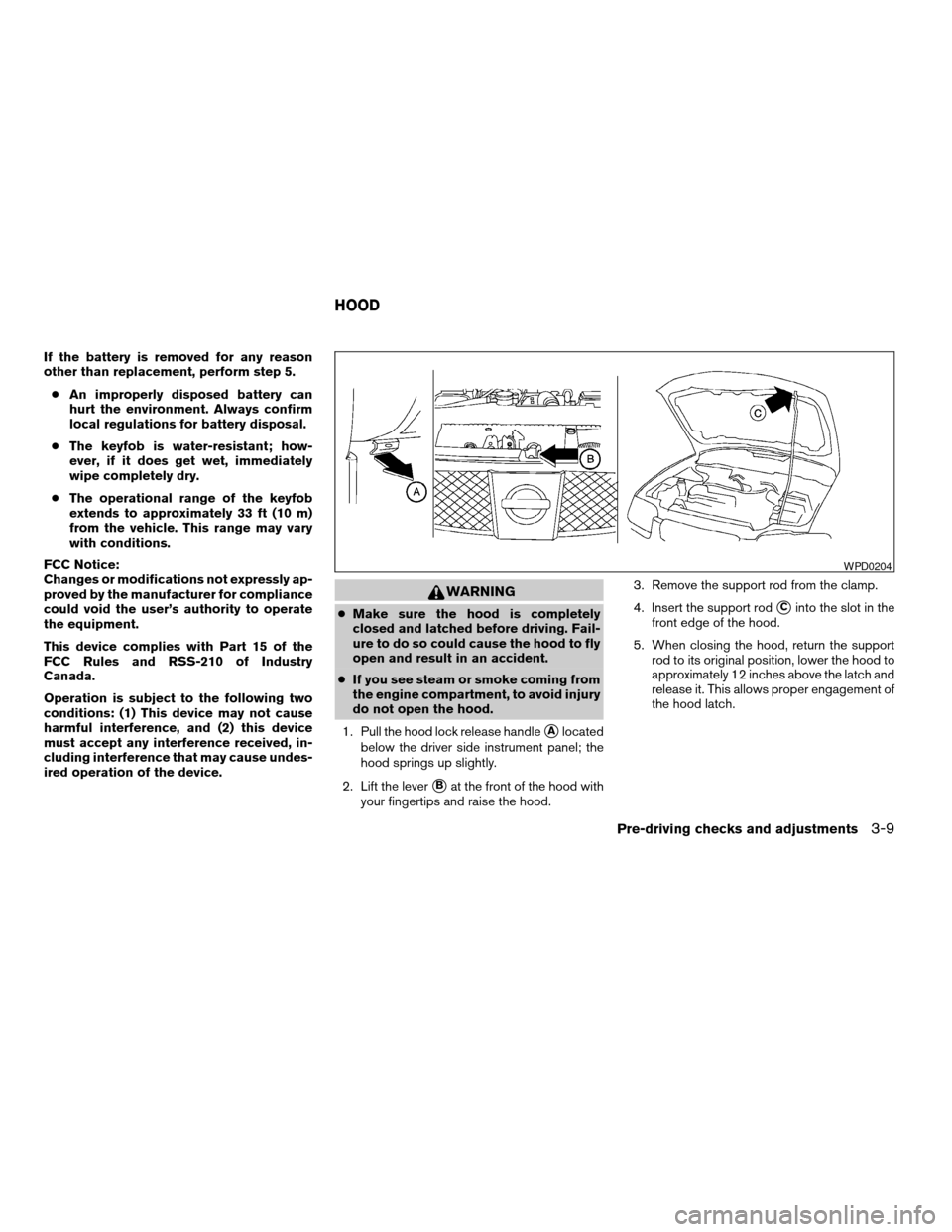 NISSAN SENTRA 2005 B15 / 5.G User Guide If the battery is removed for any reason
other than replacement, perform step 5.
cAn improperly disposed battery can
hurt the environment. Always confirm
local regulations for battery disposal.
cThe k