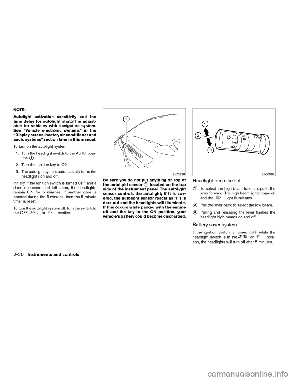 NISSAN TITAN 2005 1.G User Guide NOTE:
Autolight activation sensitivity and the
time delay for autolight shutoff is adjust-
able for vehicles with navigation system.
See “Vehicle electronic systems” in the
“Display screen, heat