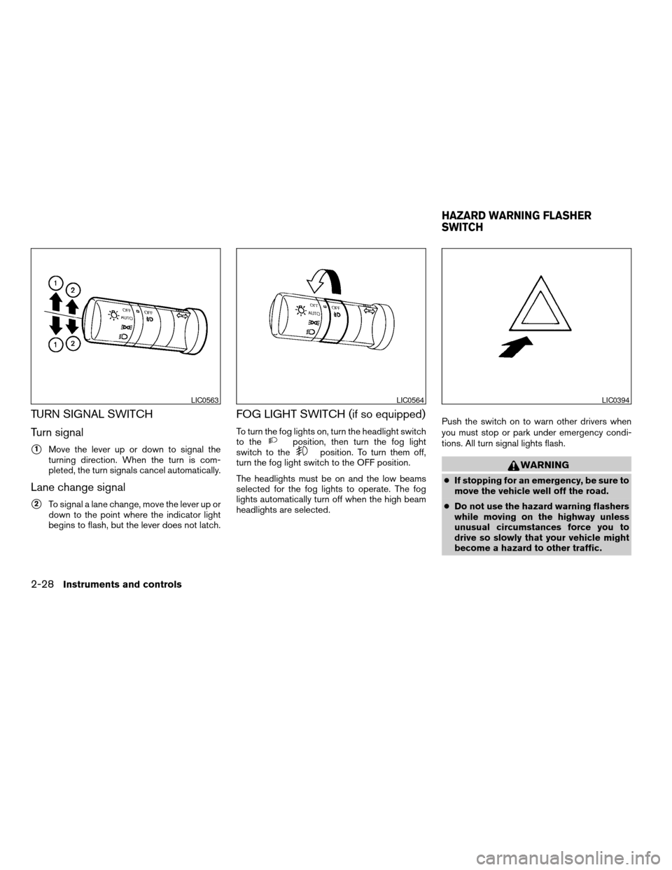 NISSAN TITAN 2005 1.G Owners Manual TURN SIGNAL SWITCH
Turn signal
s1Move the lever up or down to signal the
turning direction. When the turn is com-
pleted, the turn signals cancel automatically.
Lane change signal
s2To signal a lane c NISSAN TITAN 2005 1.G Owners Manual TURN SIGNAL SWITCH
Turn signal
s1Move the lever up or down to signal the
turning direction. When the turn is com-
pleted, the turn signals cancel automatically.
Lane change signal
s2To signal a lane c
