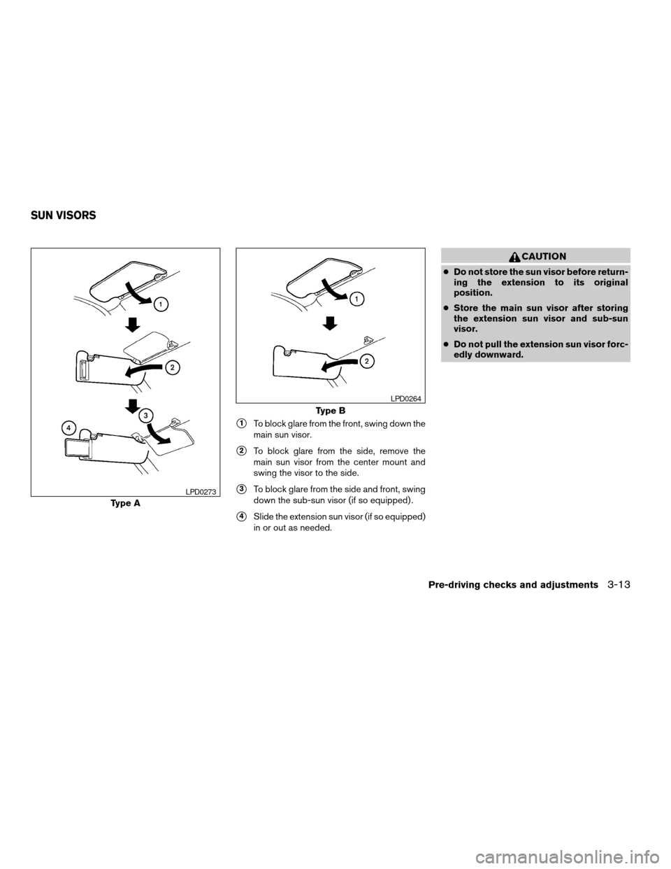 NISSAN TITAN 2005 1.G Owners Manual s1To block glare from the front, swing down the
main sun visor.
s2To block glare from the side, remove the
main sun visor from the center mount and
swing the visor to the side.
s3To block glare from t NISSAN TITAN 2005 1.G Owners Manual s1To block glare from the front, swing down the
main sun visor.
s2To block glare from the side, remove the
main sun visor from the center mount and
swing the visor to the side.
s3To block glare from t