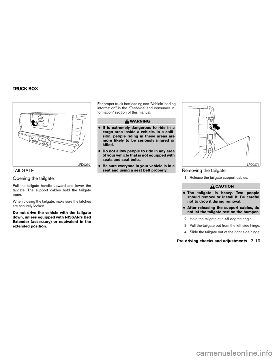 NISSAN TITAN 2005 1.G Owners Manual TAILGATE
Opening the tailgate
Pull the tailgate handle upward and lower the
tailgate. The support cables hold the tailgate
open.
When closing the tailgate, make sure the latches
are securely locked.
D