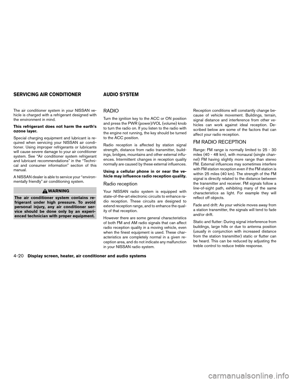 NISSAN TITAN 2005 1.G Service Manual The air conditioner system in your NISSAN ve-
hicle is charged with a refrigerant designed with
the environment in mind.
This refrigerant does not harm the earth’s
ozone layer.
Special charging equi