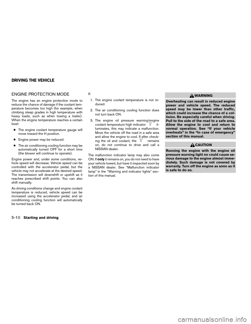 NISSAN TITAN 2005 1.G User Guide ENGINE PROTECTION MODE
The engine has an engine protection mode to
reduce the chance of damage if the coolant tem-
perature becomes too high (for example, when
climbing steep grades in high temperatur