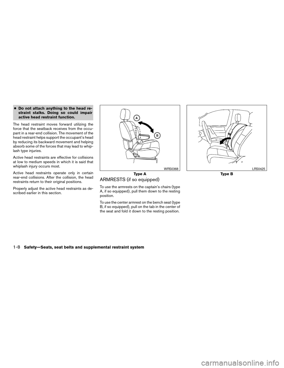 NISSAN TITAN 2005 1.G Owners Manual cDo not attach anything to the head re-
straint stalks. Doing so could impair
active head restraint function.
The head restraint moves forward utilizing the
force that the seatback receives from the o