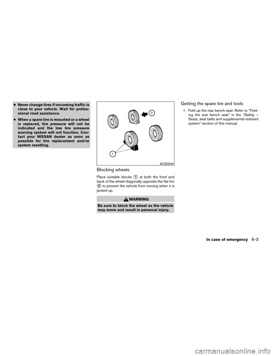 NISSAN TITAN 2005 1.G Owners Manual cNever change tires if oncoming traffic is
close to your vehicle. Wait for profes-
sional road assistance.
cWhen a spare tire is mounted or a wheel
is replaced, tire pressure will not be
indicated and NISSAN TITAN 2005 1.G Owners Manual cNever change tires if oncoming traffic is
close to your vehicle. Wait for profes-
sional road assistance.
cWhen a spare tire is mounted or a wheel
is replaced, tire pressure will not be
indicated and