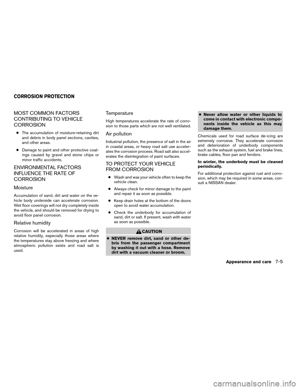 NISSAN TITAN 2005 1.G Owners Manual MOST COMMON FACTORS
CONTRIBUTING TO VEHICLE
CORROSION
cThe accumulation of moisture-retaining dirt
and debris in body panel sections, cavities,
and other areas.
cDamage to paint and other protective c NISSAN TITAN 2005 1.G Owners Manual MOST COMMON FACTORS
CONTRIBUTING TO VEHICLE
CORROSION
cThe accumulation of moisture-retaining dirt
and debris in body panel sections, cavities,
and other areas.
cDamage to paint and other protective c
