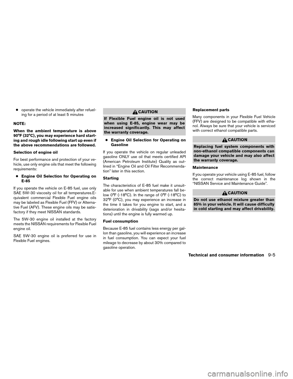 NISSAN TITAN 2005 1.G Owners Manual coperate the vehicle immediately after refuel-
ing for a period of at least 5 minutes
NOTE:
When the ambient temperature is above
90°F (32°C) , you may experience hard start-
ing and rough idle foll