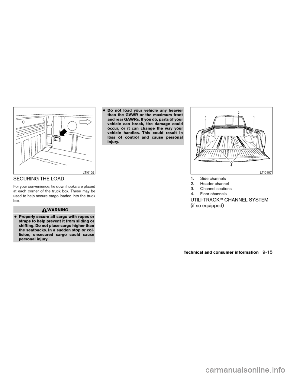 NISSAN TITAN 2005 1.G Owners Manual SECURING THE LOAD
For your convenience, tie down hooks are placed
at each corner of the truck box. These may be
used to help secure cargo loaded into the truck
box.
WARNING
cProperly secure all cargo 