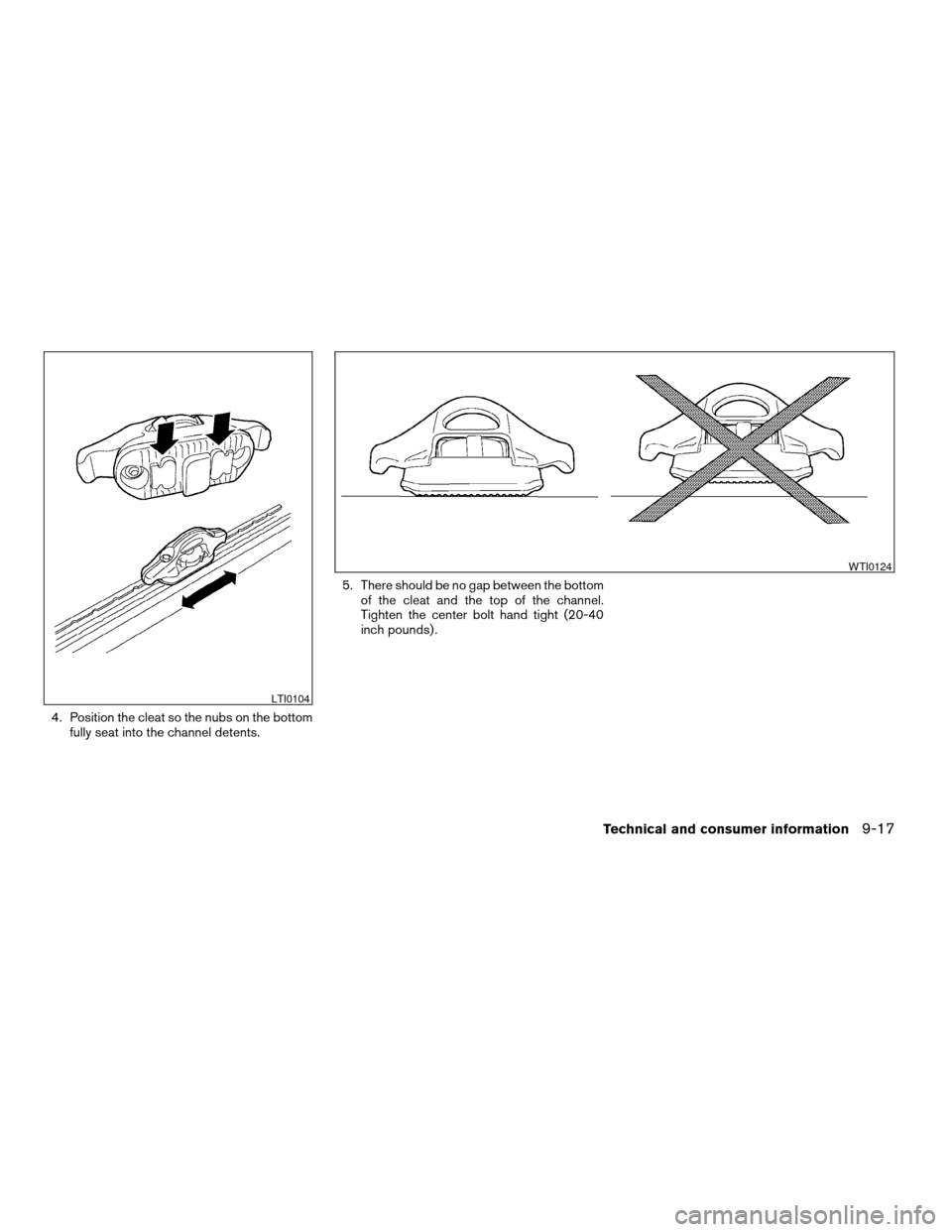 NISSAN TITAN 2005 1.G Owners Manual 4. Position the cleat so the nubs on the bottom
fully seat into the channel detents.5. There should be no gap between the bottom
of the cleat and the top of the channel.
Tighten the center bolt hand t