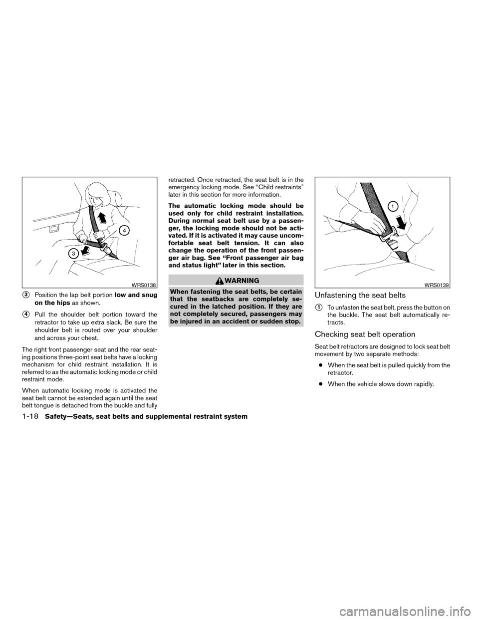 NISSAN TITAN 2005 1.G Owners Manual s3Position the lap belt portionlow and snug
on the hipsas shown.
s4Pull the shoulder belt portion toward the
retractor to take up extra slack. Be sure the
shoulder belt is routed over your shoulder
an