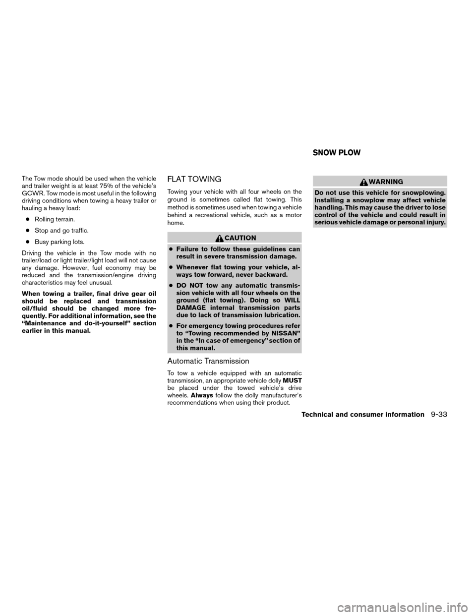 NISSAN TITAN 2005 1.G Owners Manual The Tow mode should be used when the vehicle
and trailer weight is at least 75% of the vehicle’s
GCWR. Tow mode is most useful in the following
driving conditions when towing a heavy trailer or
haul