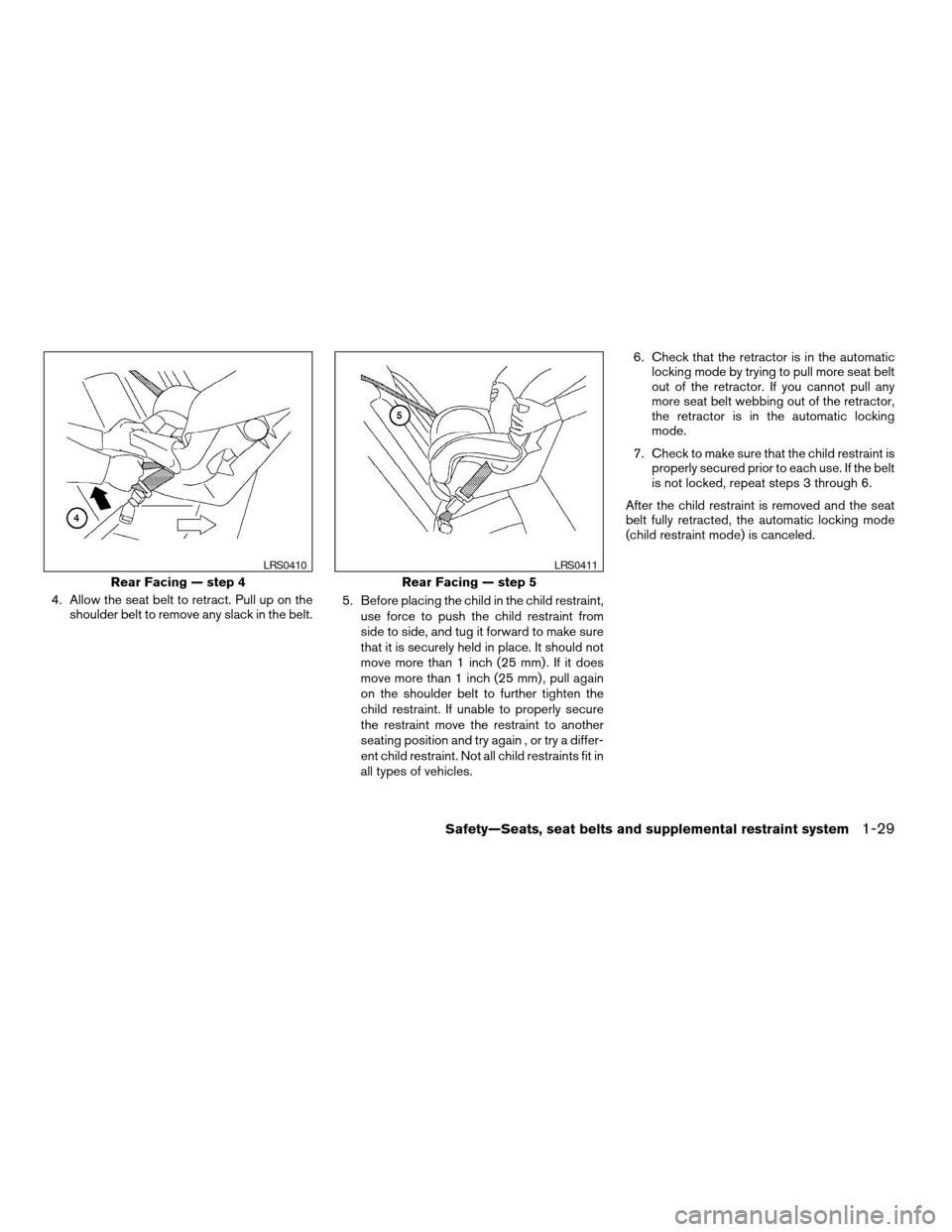 NISSAN TITAN 2005 1.G User Guide 4. Allow the seat belt to retract. Pull up on the
shoulder belt to remove any slack in the belt.5. Before placing the child in the child restraint,
use force to push the child restraint from
side to s