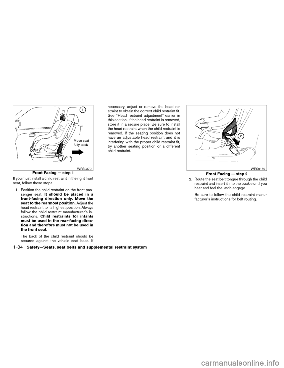 NISSAN TITAN 2005 1.G Service Manual If you must install a child restraint in the right front
seat, follow these steps:
1. Position the child restraint on the front pas-
senger seat.It should be placed in a
front-facing direction only. M