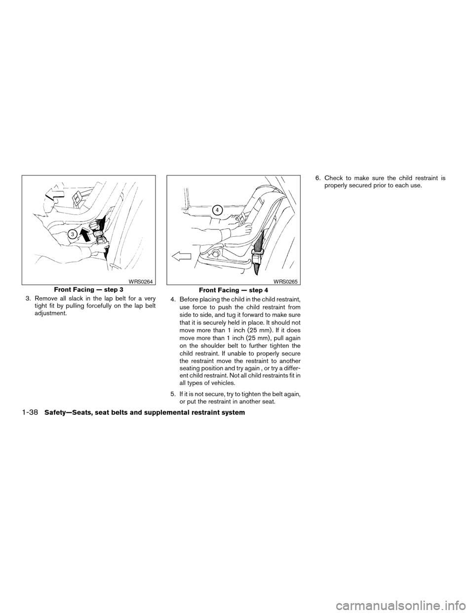 NISSAN TITAN 2005 1.G Workshop Manual 3. Remove all slack in the lap belt for a very
tight fit by pulling forcefully on the lap belt
adjustment.4. Before placing the child in the child restraint,
use force to push the child restraint from