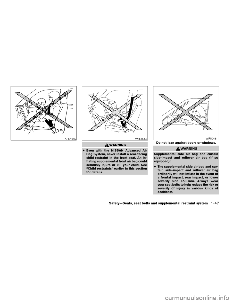 NISSAN TITAN 2005 1.G Repair Manual WARNING
cEven with the NISSAN Advanced Air
Bag System, never install a rear-facing
child restraint in the front seat. An in-
flating supplemental front air bag could
seriously injure or kill your chil