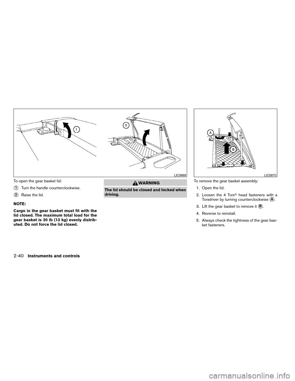 NISSAN XTERRA 2005 N50 / 2.G Service Manual To open the gear basket lid:
s1Turn the handle counterclockwise.
s2Raise the lid.
NOTE:
Cargo in the gear basket must fit with the
lid closed. The maximum total load for the
gear basket is 30 lb (13 k