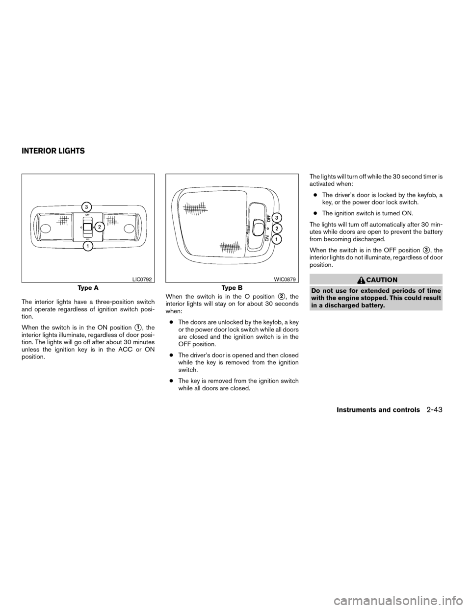 NISSAN XTERRA 2005 N50 / 2.G Service Manual The interior lights have a three-position switch
and operate regardless of ignition switch posi-
tion.
When the switch is in the ON position
s1, the
interior lights illuminate, regardless of door posi