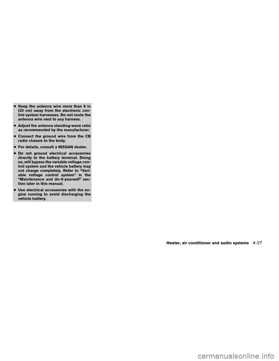 NISSAN XTERRA 2005 N50 / 2.G User Guide cKeep the antenna wire more than 8 in
(20 cm) away from the electronic con-
trol system harnesses. Do not route the
antenna wire next to any harness.
cAdjust the antenna standing-wave ratio
as recomme