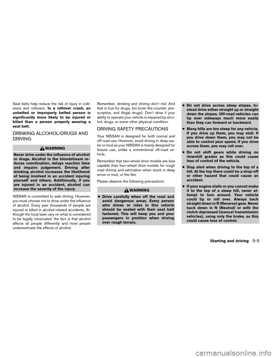 NISSAN XTERRA 2005 N50 / 2.G Owners Manual Seat belts help reduce the risk of injury in colli-
sions and rollovers.In a rollover crash, an
unbelted or improperly belted person is
significantly more likely to be injured or
killed than a person 