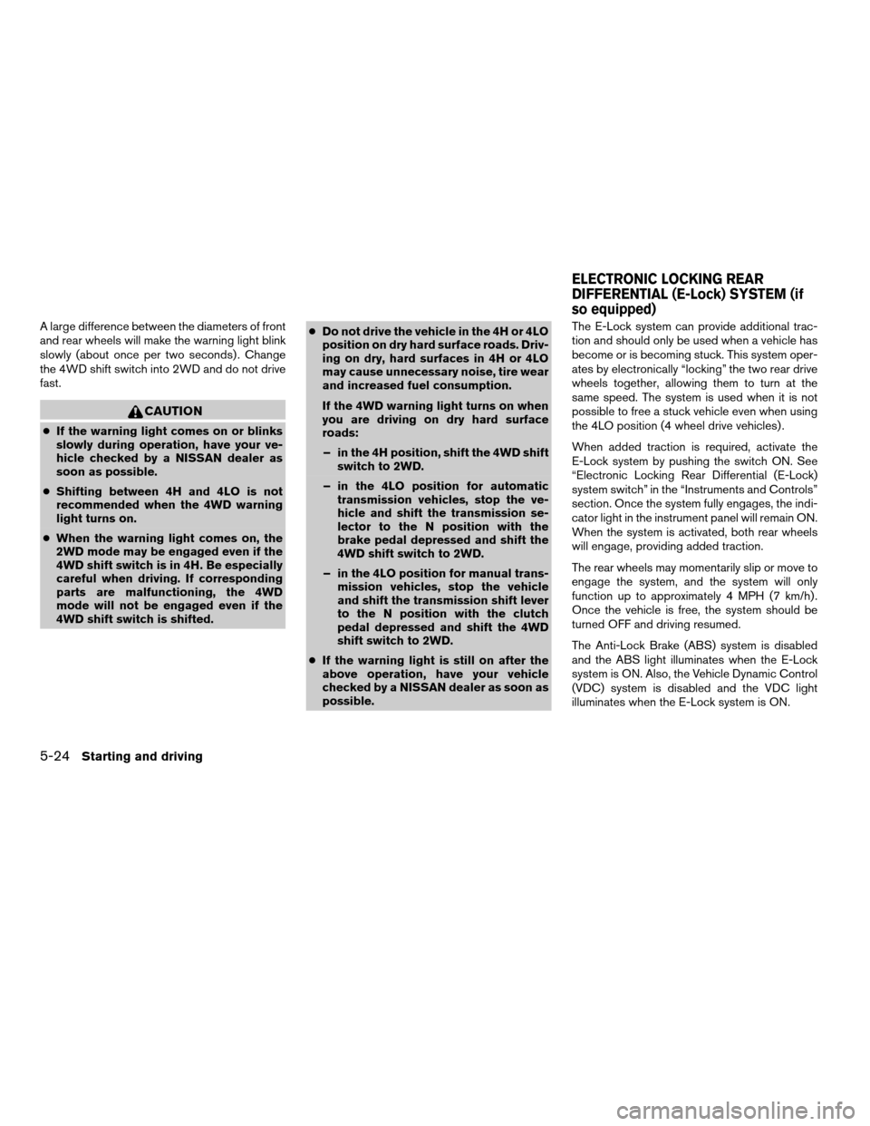 NISSAN XTERRA 2005 N50 / 2.G Service Manual A large difference between the diameters of front
and rear wheels will make the warning light blink
slowly (about once per two seconds) . Change
the 4WD shift switch into 2WD and do not drive
fast.
CA