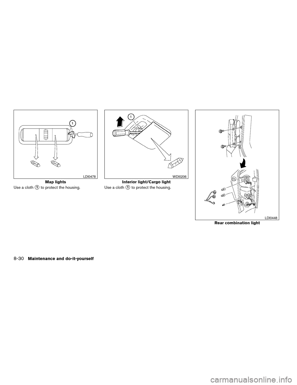 NISSAN XTERRA 2005 N50 / 2.G Service Manual Use a cloths1to protect the housing. Use a cloths1to protect the housing.
Map lights
LDI0478
Interior light/Cargo light
WDI0206
Rear combination light
LDI0448
8-30Maintenance and do-it-yourself
ZREVIE