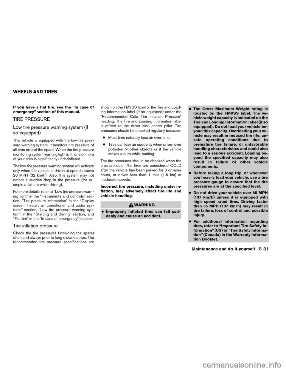 NISSAN XTERRA 2005 N50 / 2.G Service Manual If you have a flat tire, see the “In case of
emergency” section of this manual.
TIRE PRESSURE
Low tire pressure warning system (if
so equipped)
This vehicle is equipped with the low tire pres-
sur