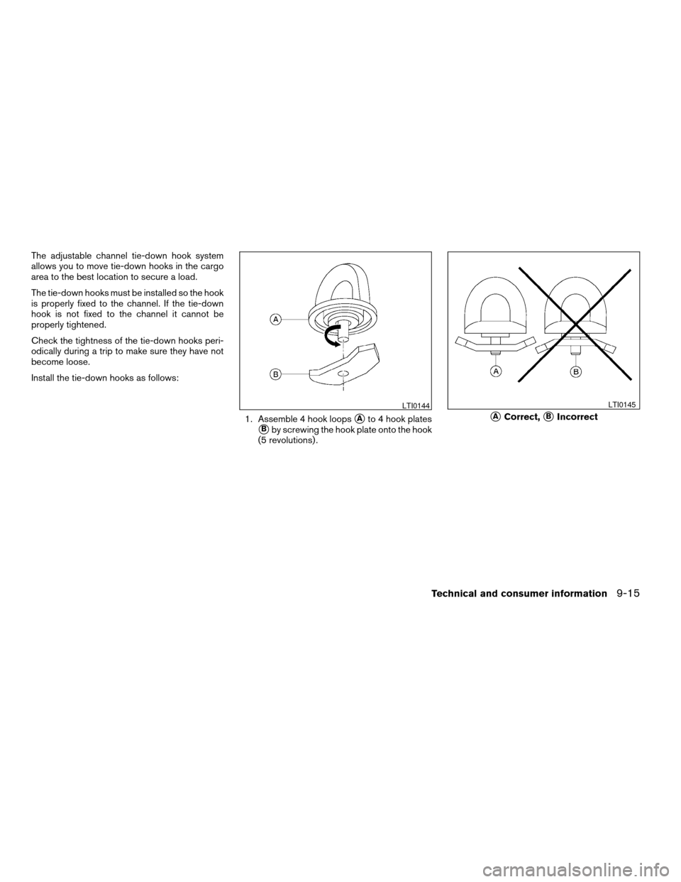 NISSAN XTERRA 2005 N50 / 2.G Owners Manual The adjustable channel tie-down hook system
allows you to move tie-down hooks in the cargo
area to the best location to secure a load.
The tie-down hooks must be installed so the hook
is properly fixe