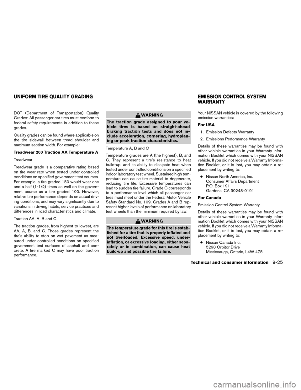 NISSAN XTERRA 2005 N50 / 2.G Owners Manual DOT (Department of Transportation) Quality
Grades: All passenger car tires must conform to
federal safety requirements in addition to these
grades.
Quality grades can be found where applicable on
the NISSAN XTERRA 2005 N50 / 2.G Owners Manual DOT (Department of Transportation) Quality
Grades: All passenger car tires must conform to
federal safety requirements in addition to these
grades.
Quality grades can be found where applicable on
the
