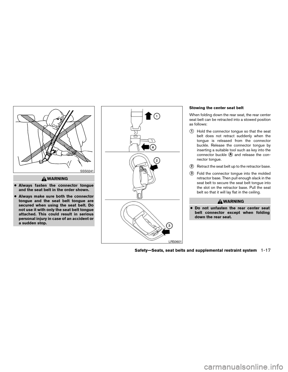 NISSAN XTERRA 2005 N50 / 2.G Owners Guide WARNING
cAlways fasten the connector tongue
and the seat belt in the order shown.
cAlways make sure both the connector
tongue and the seat belt tongue are
secured when using the seat belt. Do
not use 