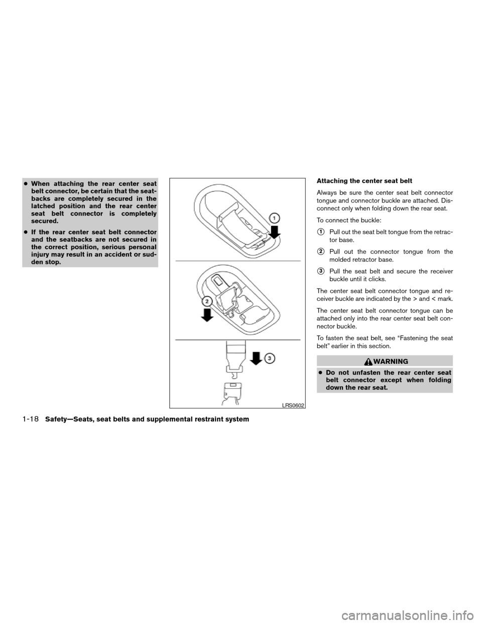 NISSAN XTERRA 2005 N50 / 2.G Owners Manual cWhen attaching the rear center seat
belt connector, be certain that the seat-
backs are completely secured in the
latched position and the rear center
seat belt connector is completely
secured.
cIf t