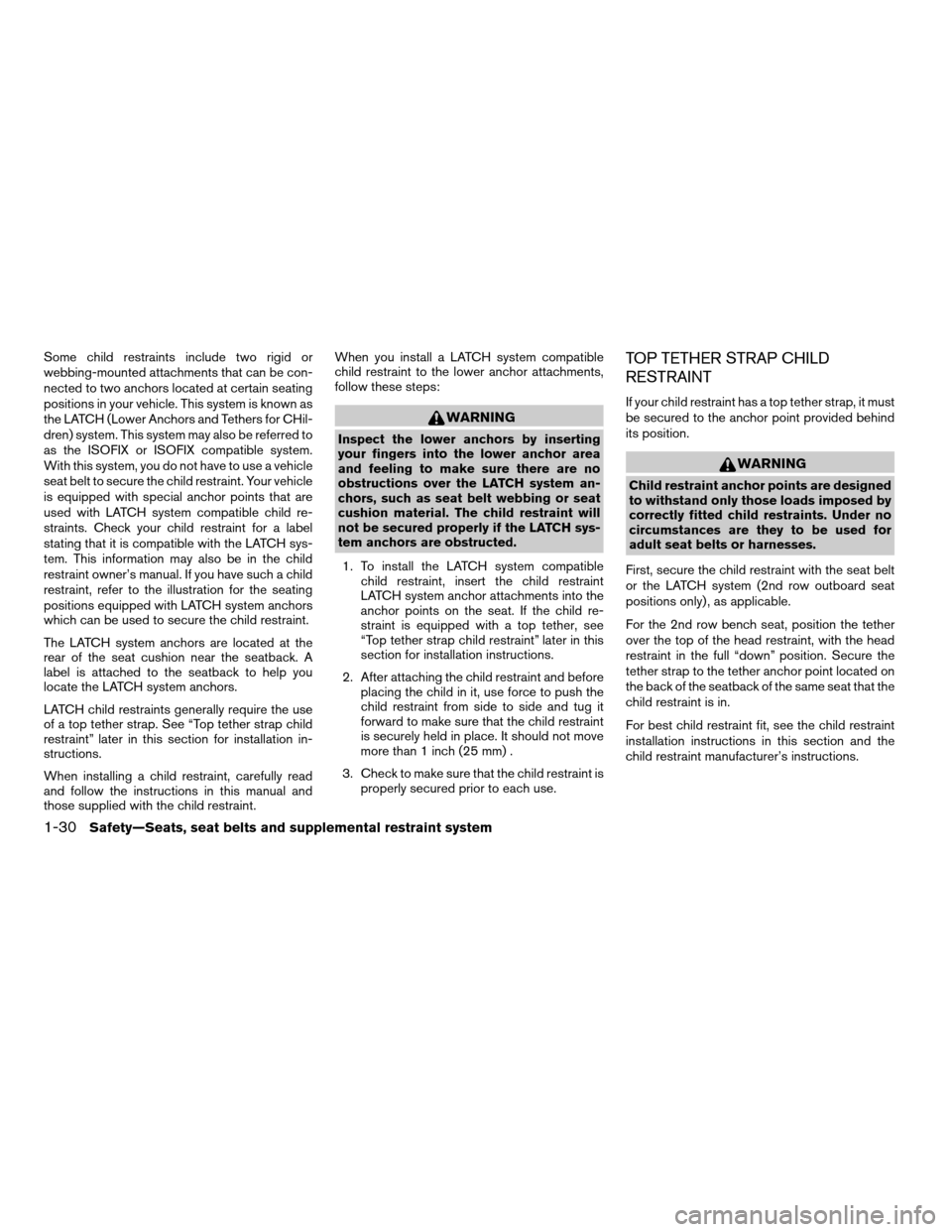 NISSAN XTERRA 2005 N50 / 2.G Service Manual Some child restraints include two rigid or
webbing-mounted attachments that can be con-
nected to two anchors located at certain seating
positions in your vehicle. This system is known as
the LATCH (L