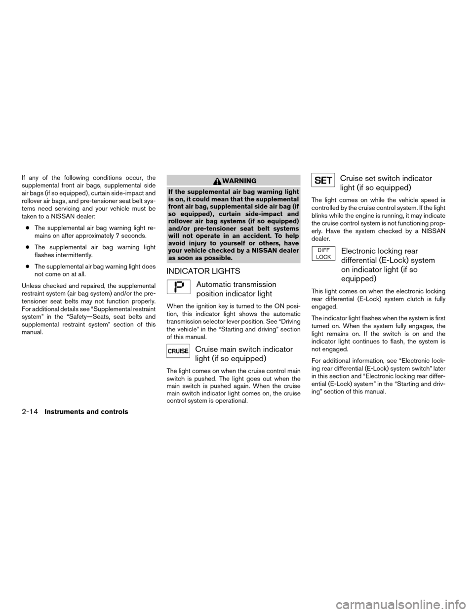 NISSAN XTERRA 2005 N50 / 2.G Owners Manual If any of the following conditions occur, the
supplemental front air bags, supplemental side
air bags (if so equipped) , curtain side-impact and
rollover air bags, and pre-tensioner seat belt sys-
tem NISSAN XTERRA 2005 N50 / 2.G Owners Manual If any of the following conditions occur, the
supplemental front air bags, supplemental side
air bags (if so equipped) , curtain side-impact and
rollover air bags, and pre-tensioner seat belt sys-
tem