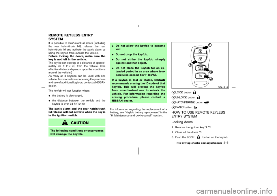 NISSAN 350Z 2006 Z33 Owners Manual It is possible to lock/unlock all doors (including
the rear hatch/trunk lid), release the rear
hatch/trunk lid and activate the panic alarm by
using the keyfobfrom outside the vehicle.
Before locking 