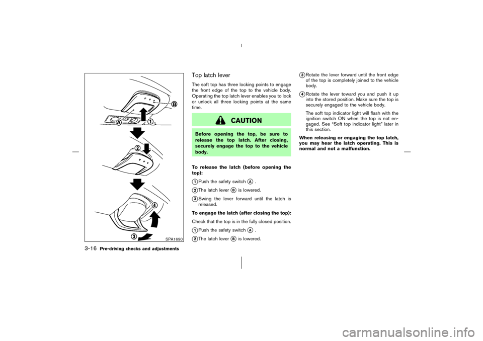 NISSAN 350Z 2006 Z33 Owners Guide Top latch leverThe soft top has three locking points to engage
the front edge of the top to the vehicle body.
Operating the top latch lever enables you to lock
or unlock all three locking points at th