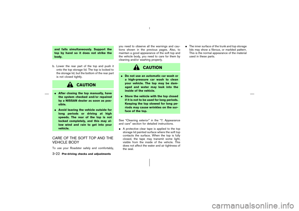 NISSAN 350Z 2006 Z33 Owners Manual and falls simultaneously. Support the
top by hand so it does not strike the
body.
b. Lower the rear part of the top and push it
onto the top storage lid. The top is locked to
the storage lid, but the 