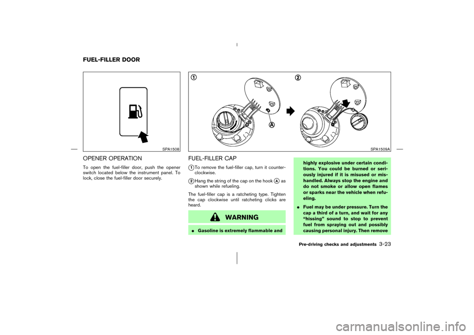 NISSAN 350Z 2006 Z33 Owners Manual OPENER OPERATIONTo open the fuel-filler door, push the opener
switch located below the instrument panel. To
lock, close the fuel-filler door securely.
FUEL-FILLER CAP
1To remove the fuel-filler cap, 