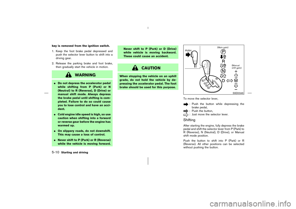 NISSAN 350Z 2006 Z33 Owners Manual key is removed from the ignition switch.
1. Keep the foot brake pedal depressed and
push the selector lever button to shift into a
driving gear.
2. Release the parking brake and foot brake,
then gradu